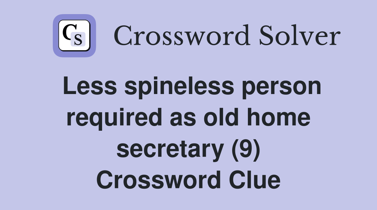 Less spineless person required as old home secretary (9) Crossword